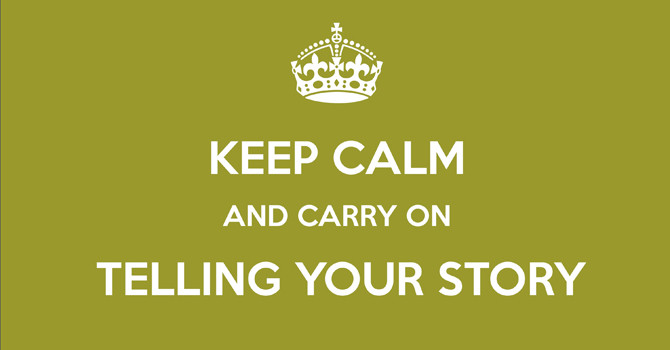 Keep calm and carry on telling your story